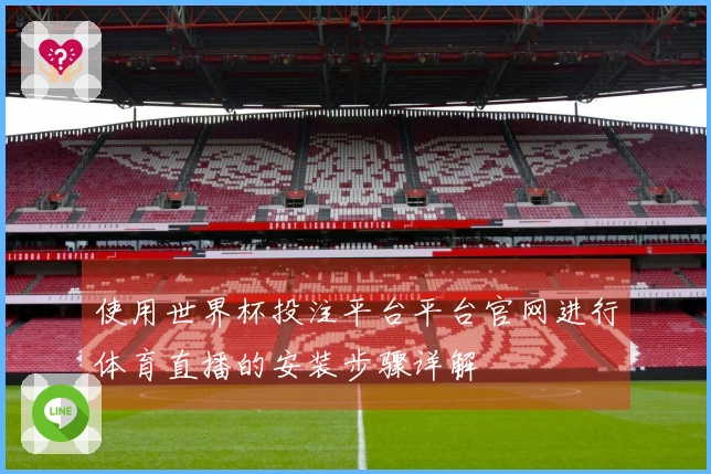 使用世界杯投注平台平台官网进行体育直播的安装步骤详解