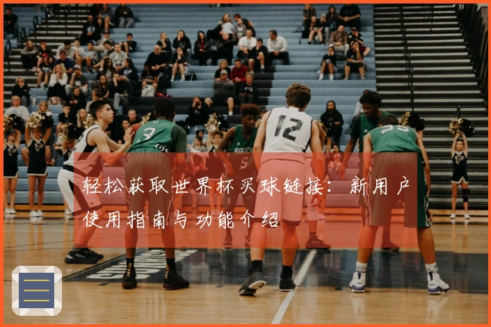 轻松获取世界杯买球链接：新用户使用指南与功能介绍