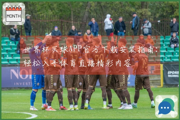 世界杯买球APP官方下载安装指南：轻松入手体育直播精彩内容