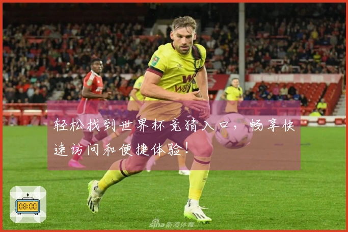 轻松找到世界杯竞猜入口，畅享快速访问和便捷体验！